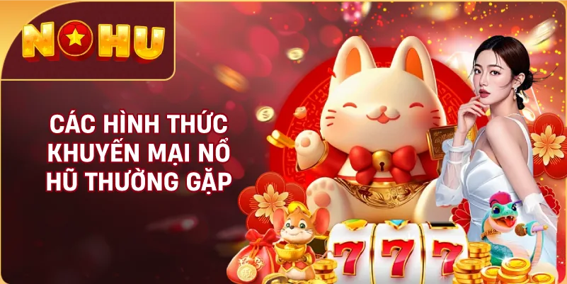 Các Hình Thức Khuyến Mại NỔ HŨ Thường Gặp