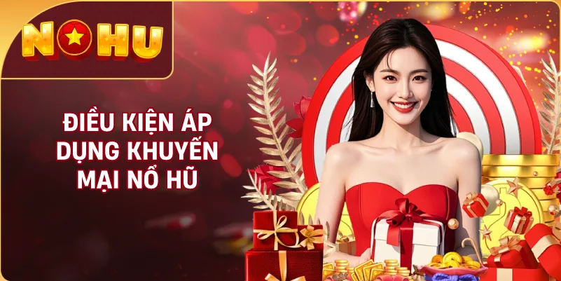 Điều Kiện Áp Dụng Khuyến Mại NỔ HŨ